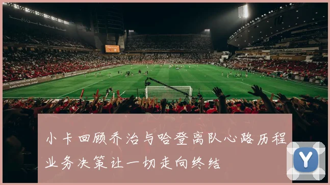小卡回顾乔治与哈登离队心路历程业务决策让一切走向终结