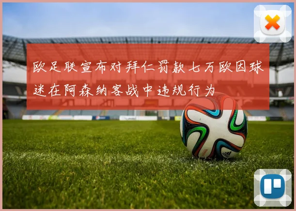 欧足联宣布对拜仁罚款七万欧因球迷在阿森纳客战中违规行为