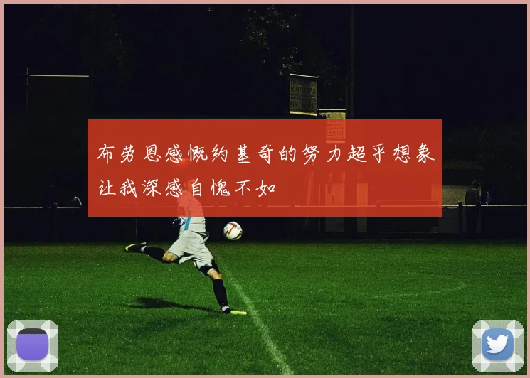 布劳恩感慨约基奇的努力超乎想象让我深感自愧不如